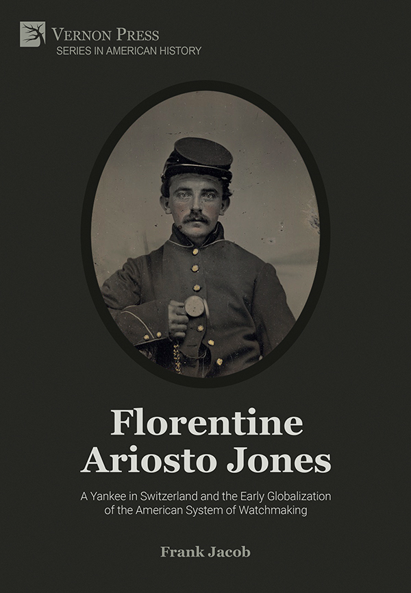 Florentine Ariosto Jones: A Yankee in Switzerland and the Early Globalization of the American System of Watchmaking