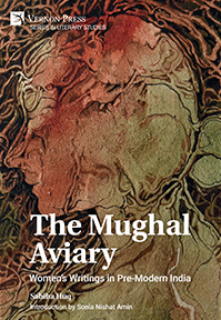 The Mughal Aviary: Women’s Writings in Pre-Modern India 